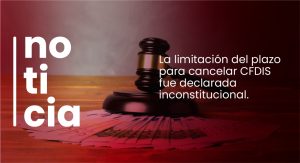 Declaran inconstitucional limitación del plazo para cancelar CFDI's