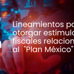 Plan México: Otorgamiento a Estímulos Fiscales