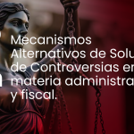 Mecanismos Alternativos: Solución de Controversias administrativa